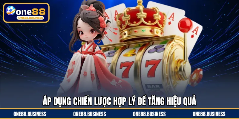 Áp dụng chiến lược hợp lý để tăng hiệu quả