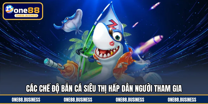 Các chế độ bắn cá siêu thị hấp dẫn người tham gia