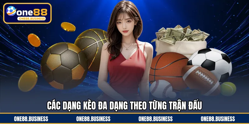 Các dạng kèo đa dạng theo từng trận đấu