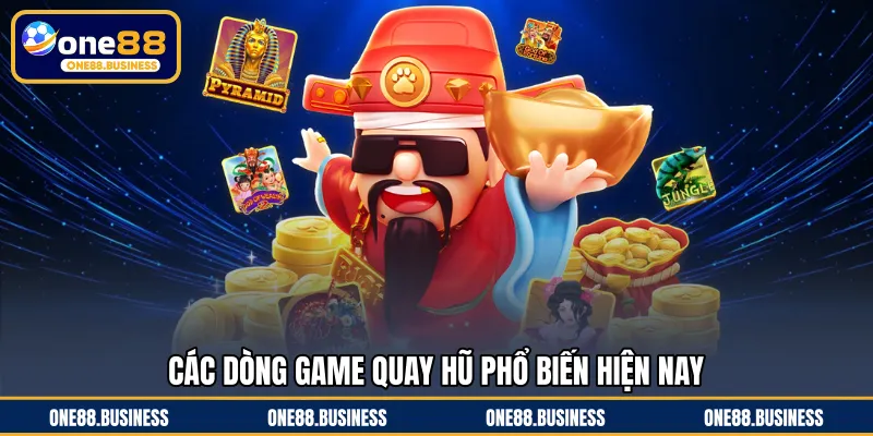 Các dòng game quay hũ phổ biến hiện nay