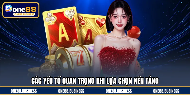 Các yếu tố quan trọng khi lựa chọn nền tảng