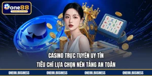 Casino Trực Tuyến Uy Tín - Tiêu Chí Lựa Chọn Nền Tảng An Toàn