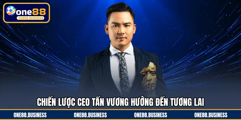 Chiến lược CEO Tấn Vương hướng đến tương lai