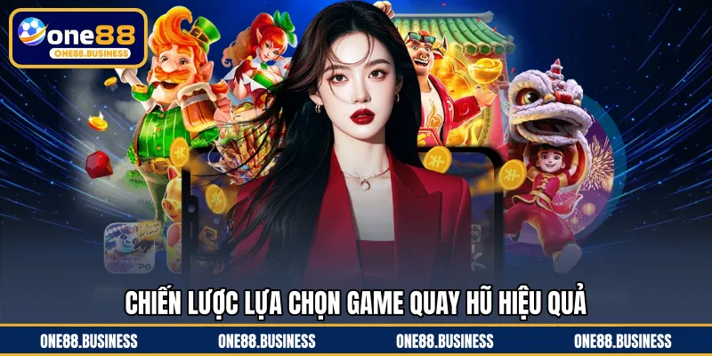 Chiến lược lựa chọn game quay hũ hiệu quả