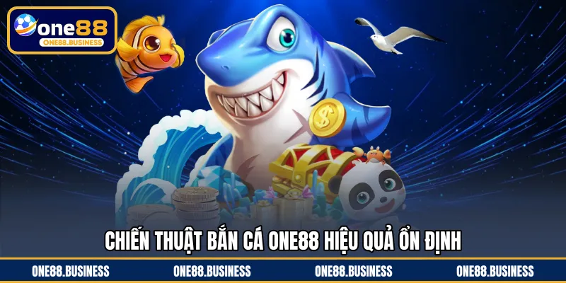 Chiến thuật bắn cá ONE88 hiệu quả ổn định