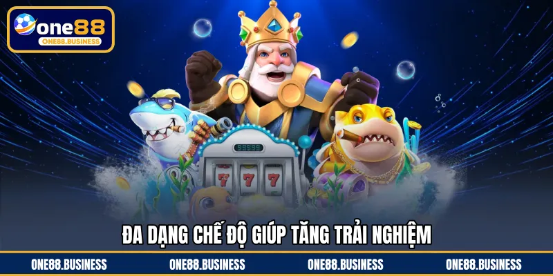 Đa dạng chế độ giúp tăng trải nghiệm