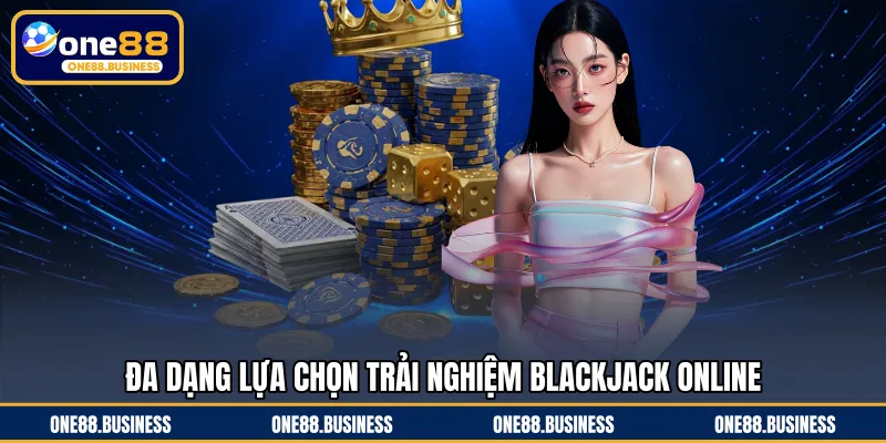 Đa dạng lựa chọn trải nghiệm Blackjack online