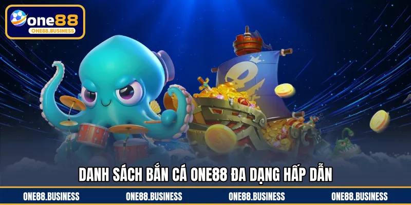 Danh sách bắn cá ONE88 đa dạng hấp dẫn
