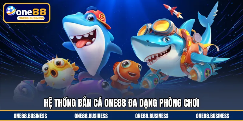 Hệ thống bắn cá ONE88 đa dạng phòng chơi