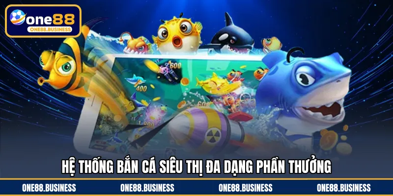 Hệ thống bắn cá siêu thị đa dạng phần thưởng