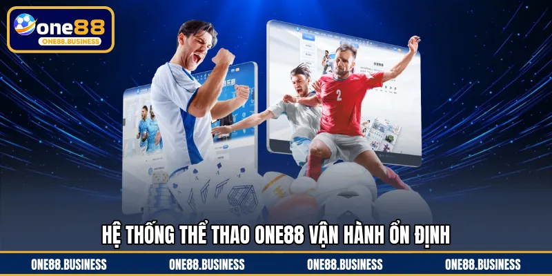 Hệ thống thể thao ONE88 vận hành ổn định