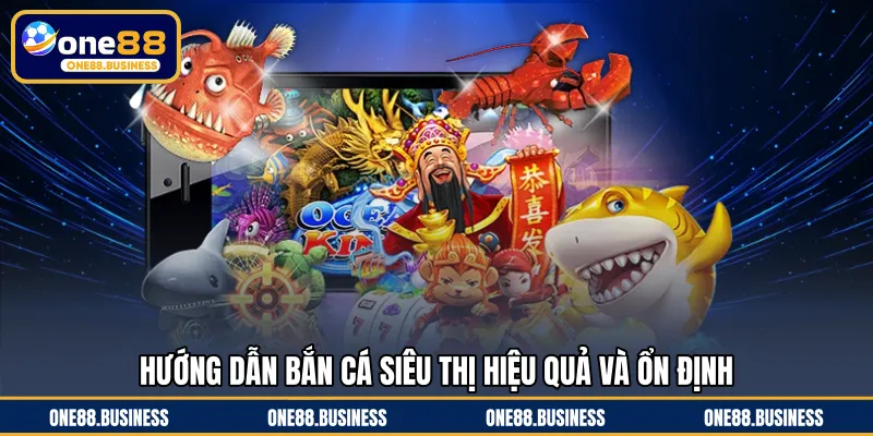 Hướng dẫn bắn cá siêu thị hiệu quả và ổn định
