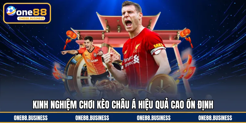 Kinh nghiệm chơi kèo châu Á hiệu quả cao ổn định