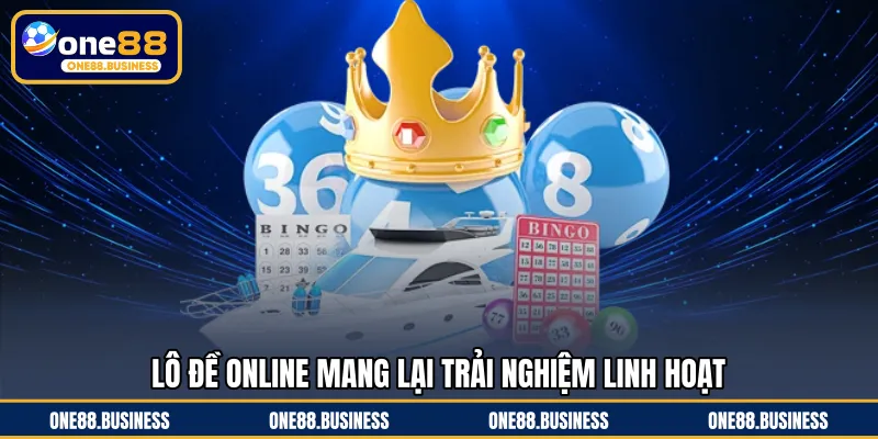 Lô đề online mang lại trải nghiệm linh hoạt