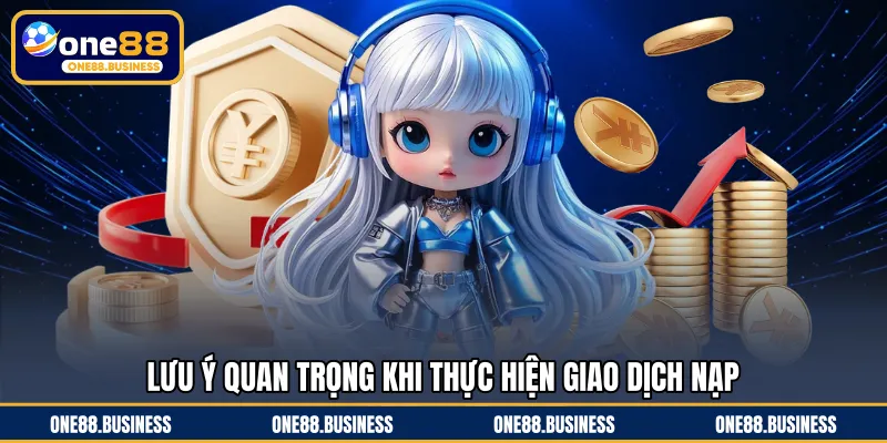 Lưu ý quan trọng khi thực hiện giao dịch nạp