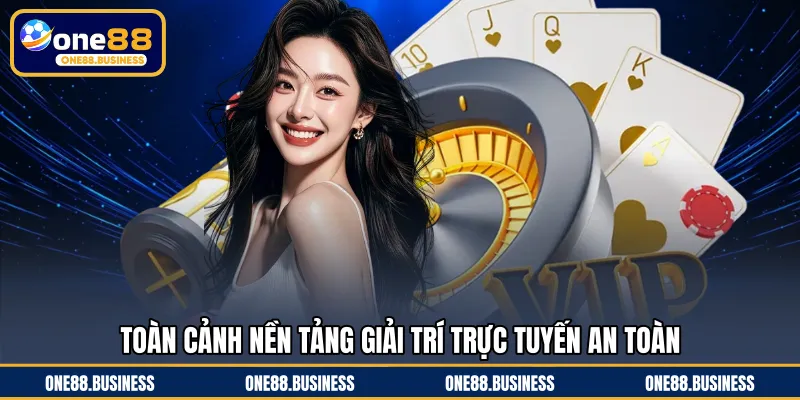 Toàn cảnh nền tảng giải trí trực tuyến an toàn