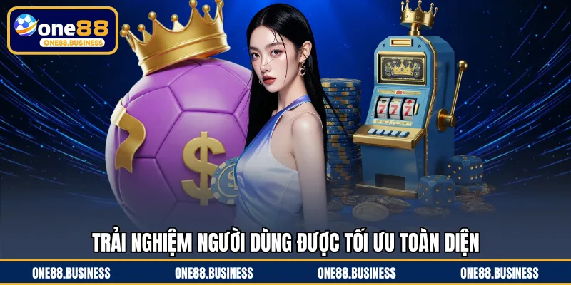 Trải nghiệm người dùng được tối ưu toàn diện