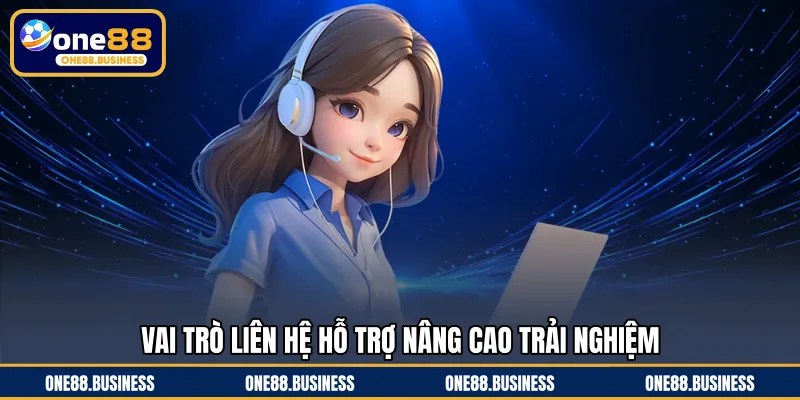 Vai trò liên hệ hỗ trợ nâng cao trải nghiệm