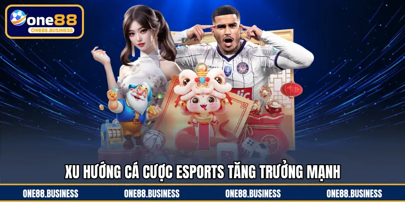Xu hướng cá cược eSports tăng trưởng mạnh